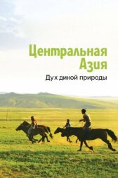Центральная Азия. Дух дикой природы онлайн бесплатно HD Rezka