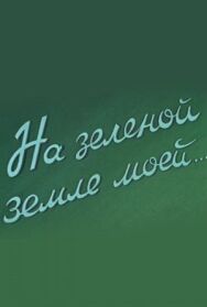 Постер к На зеленой земле моей смотреть онлайн на HD Rezka